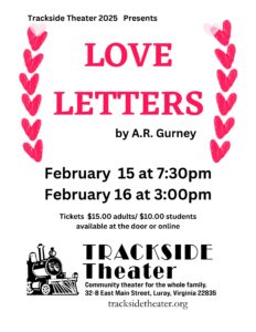 Poster for LOVE LETTERS, a play by A.R. Gurney, February 15, 2025, at 7:30 pm and February 16, 2025 at 3:00 pm Tickets $15.00 adults/ $10.00 students available at the door or online Trackside Theater 2025